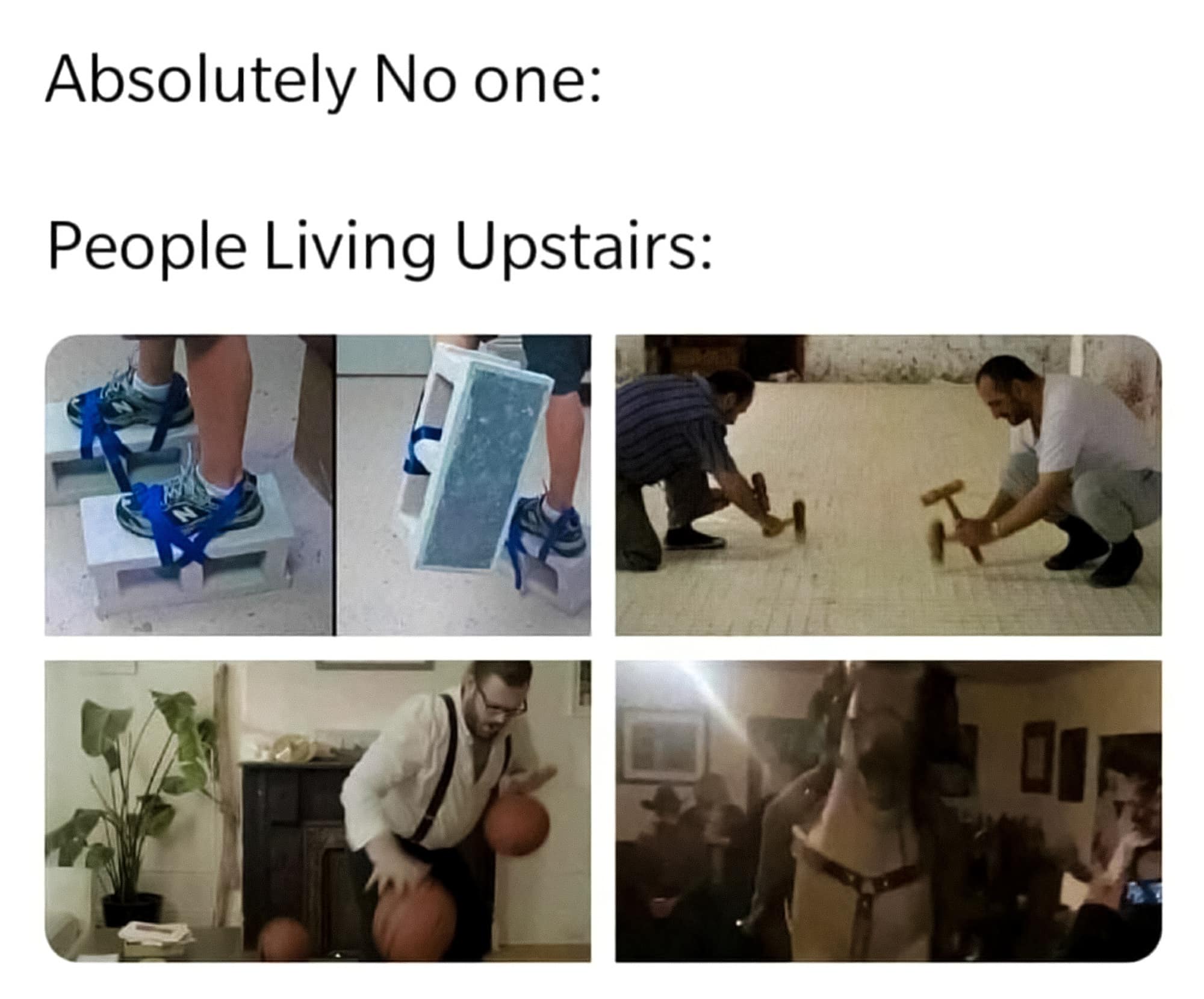 A hilarious classic meme depicting upstairs neighbors loudly walking on cinder blocks, hammering the floor, and aggressively dribbling basketballs to explain apartment noise.