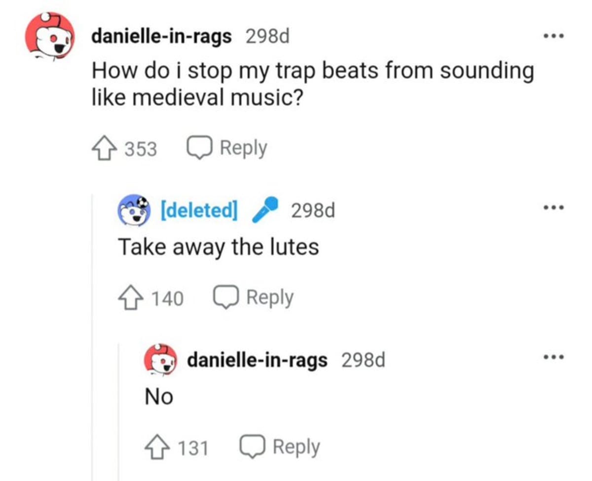 A hilarious Reddit thread in this classic meme where a music producer asks how to stop their trap beats from sounding medieval but stubbornly refuses to remove the lutes, a top tier entry in the best memes about making music.