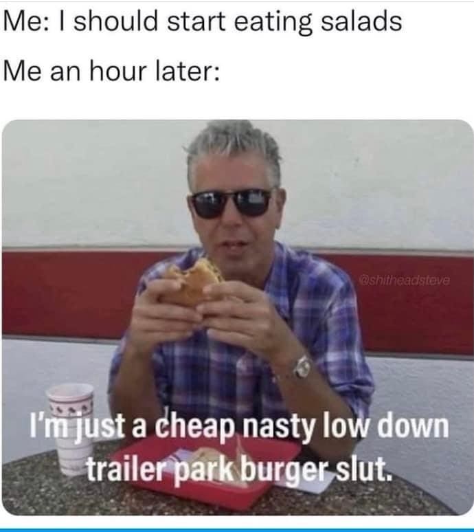 The late Anthony Bourdain eating a fast food sandwich in a classic meme about immediately giving up on a salad diet to become a cheap trailer park burger sl*t, a highly relatable addition to the best memes about food.