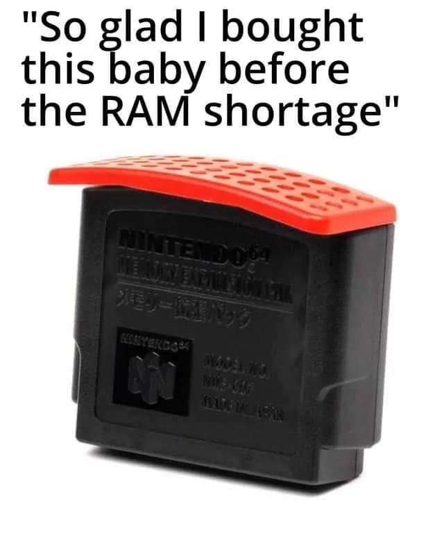 A nostalgic classic meme features a Nintendo 64 Expansion Pak, jokingly celebrating a "RAM" purchase made just before the modern-day semiconductor shortage.
