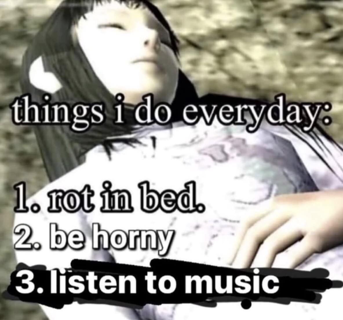 A low-fidelity "lifestyle" classic meme showing a character lying down with a three-step daily checklist: 1. Rot in bed, 2. Be horny, and 3. Listen to music.
