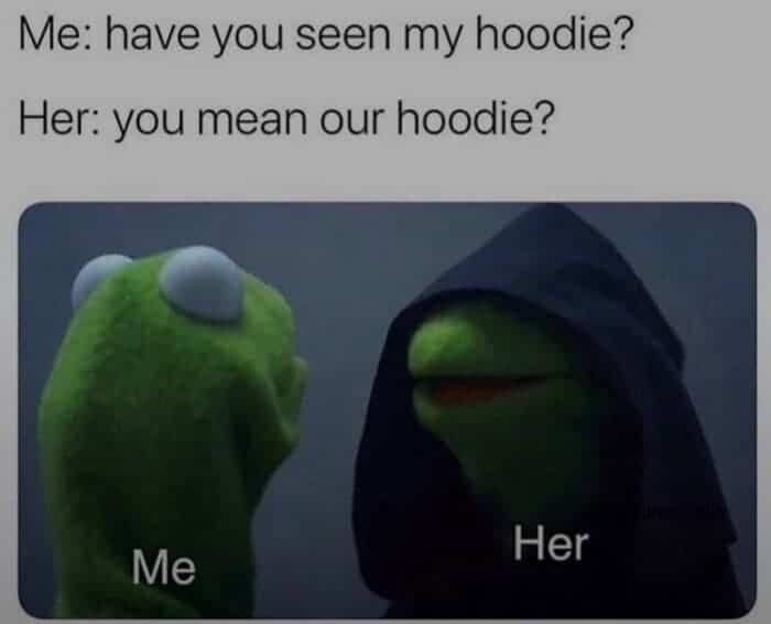 Dark Kermit meme about a girlfriend claiming her boyfriend's hoodie as "our" hoodie.