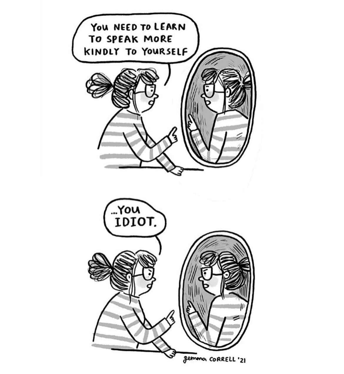 The struggle of self-affirmation is the focus of this two-panel Gemma Correll comic, where a woman tries to speak kindly to her reflection only for her mirror self to call her an "idiot."