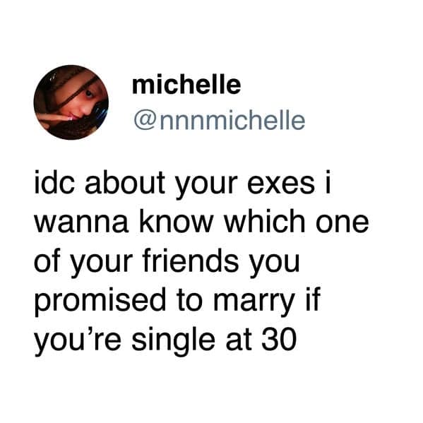 Relatable relationship meme where a girl declares she does not care about past exes but desperately wants to know which friend her partner made a marriage pact with for age thirty.
