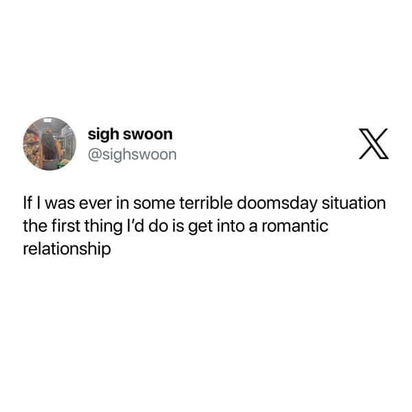 Relatable dating meme text post confessing that their immediate survival instinct in a terrible doomsday apocalypse scenario would just be to instantly get into a romantic relationship.