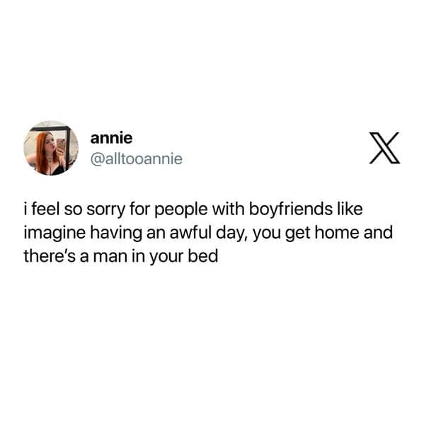 Hilarious anti-dating meme expressing deep sympathy for people with boyfriends because coming home from an awful day to find a man in your bed sounds like an absolute nightmare.