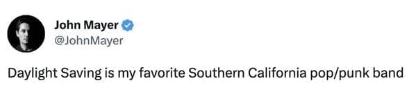 clever wordplay daylight savings meme tweet from John Mayer where he hilariously drops the time concept entirely, simply declaring that "Daylight Saving" sounds exactly like his favorite southern California pop punk band.
