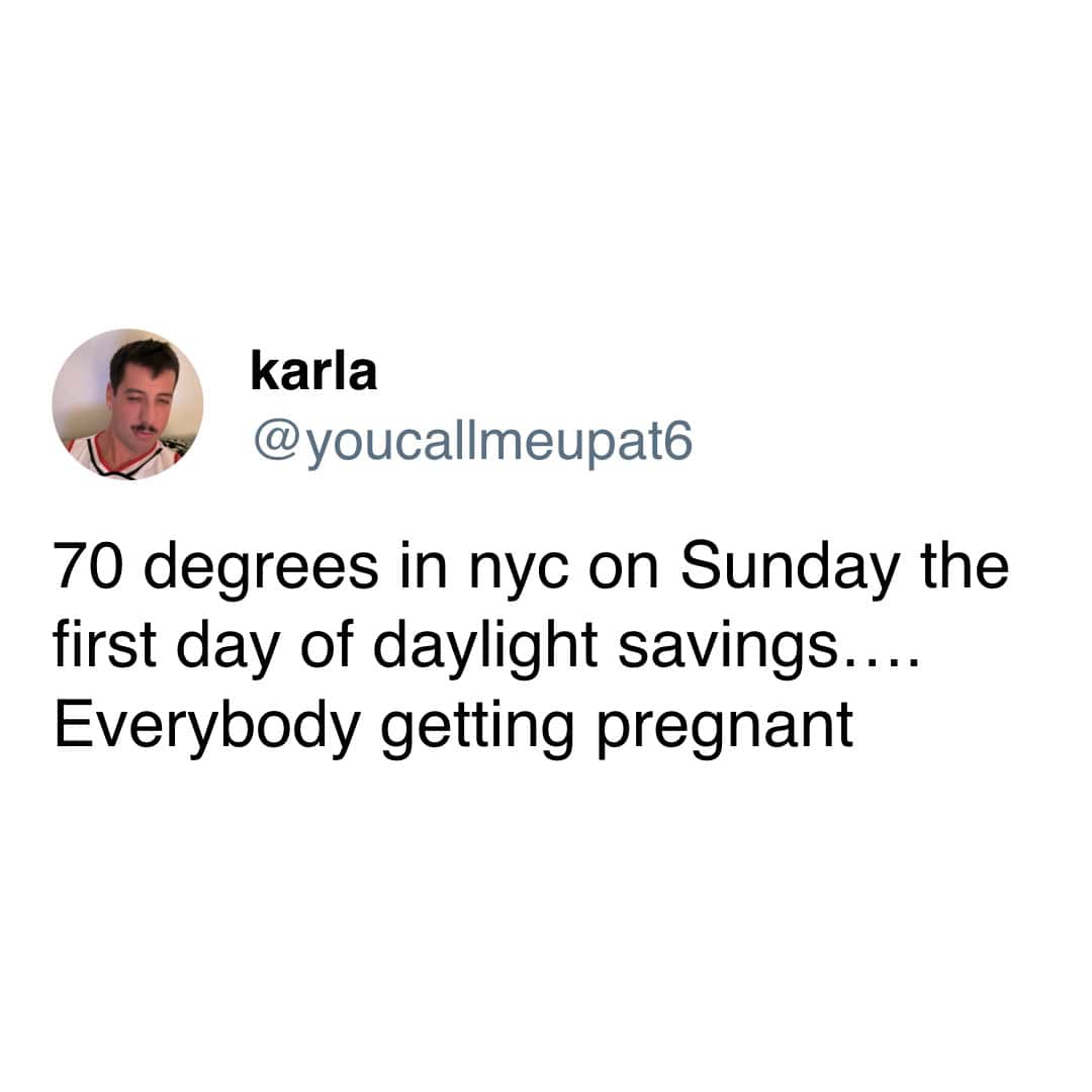 hilarious weather and daylight savings meme combo pointing out that having seventy-degree weather in New York City on the exact Sunday we spring forward is a dangerous recipe that guarantees everyone is getting pregnant.