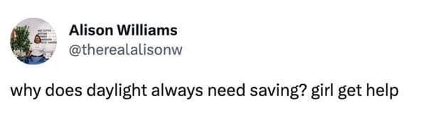 A hilarious daylight savings meme tweet acting incredibly concerned for the concept of time itself, genuinely asking why daylight constantly needs saving and suggesting it should just get professional help.