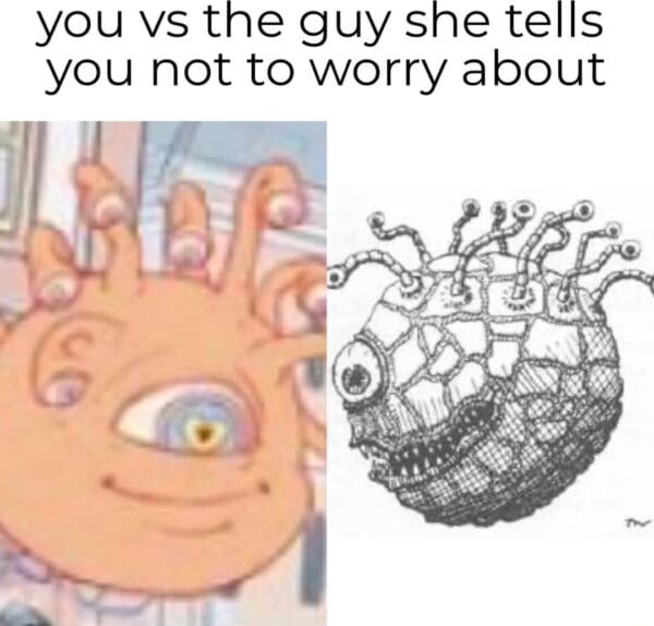 d&d meme showing the "you vs the guy she told you not to worry about" format, comparing a derpy cartoon monster to an incredibly detailed, terrifying Beholder from the monster manual, making it a classic dnd meme.