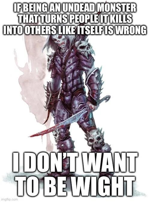 A hilarious d&d meme featuring a punny undead skeleton warrior boldly declaring that if turning murdered victims into zombies is wrong, he doesn't want to be "wight," a classic joke for any dnd meme.