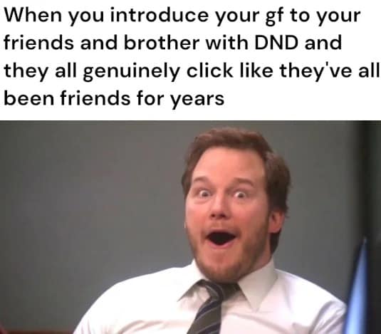 wholesome d&d meme featuring an amazed Chris Pratt representing the absolute joy of introducing your girlfriend to the campaign and watching her instantly click with your friends in this sweet dnd meme.