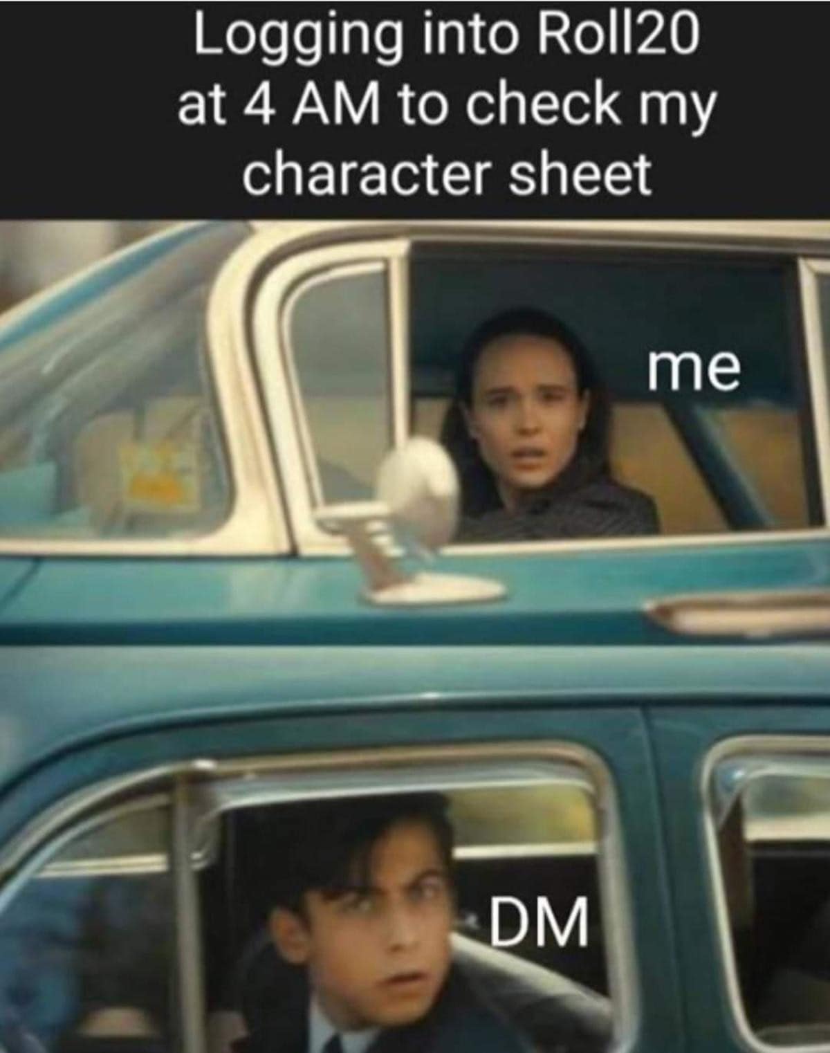 A hilarious d&d meme using the Umbrella Academy car format to perfectly capture the awkward moment a player logs into Roll20 at 4 AM to check their character sheet, only to lock eyes with their sleep-deprived DM in this classic dnd meme.