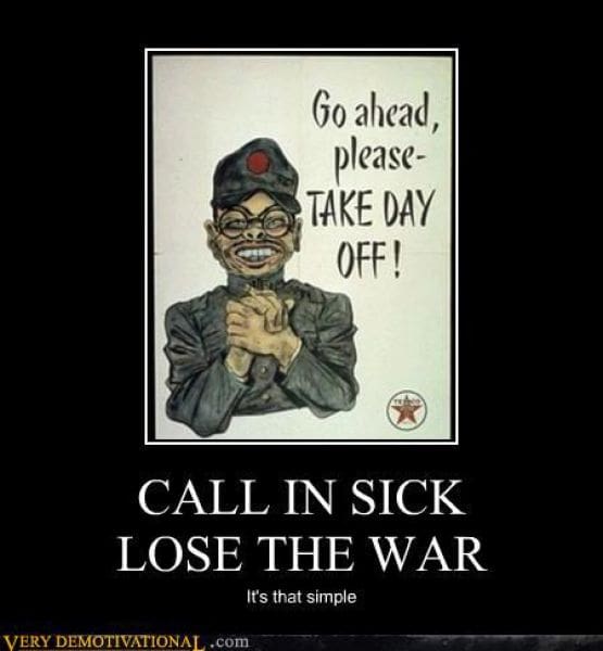 demotivational poster utilizing a vintage WWII-era caricature of a Japanese soldier with a red sun on his cap. The artwork includes the speech bubble "Go ahead, please- TAKE DAY OFF!" while the poster's main text declares: "CALL IN SICK LOSE THE WAR. It's that simple."