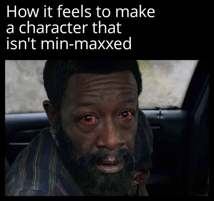 This dnd meme uses a shot of a red-eyed, exhausted Morgan from The Walking Dead to illustrate the sheer vulnerability and stress of "making a character that isn’t min-maxed" for a high-difficulty campaign.