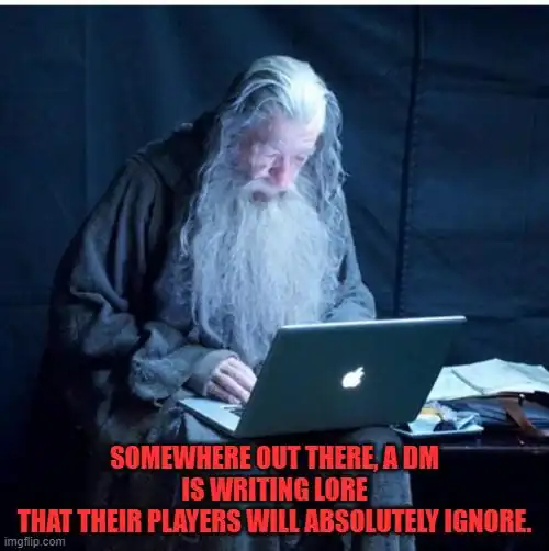relatable d&d meme featuring Gandalf hunched over a glowing laptop in a dark room. The caption notes that somewhere out there, a DM is tirelessly writing deep campaign lore that their players will inevitably ignore during the session