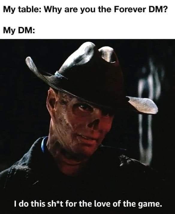 This d&d meme features The Ghoul from the Fallout series looking weary but determined, explaining why he is the "Forever DM" with the quote: "I do this sh*t for the love of the game."