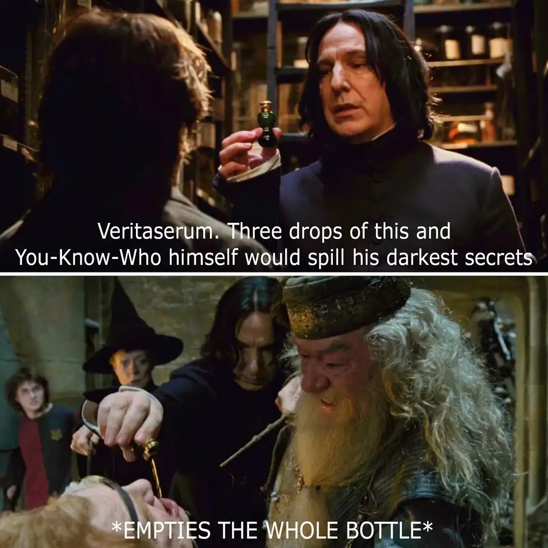 A two-panel dumbledore meme involving Snape and Veritaserum. In the top panel, Snape holds a tiny vial of the truth potion. In the bottom panel, a crazed Dumbledore is seen emptying the entire bottle into a student's mouth while Snape tries to stop him, captioned: "EMPTIES THE WHOLE BOTTLE".