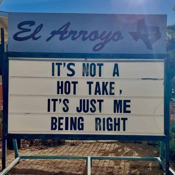 A classic el arroyo sign boldly stating it is not a hot take, it is just me being right, capturing peak stubborn energy in this funny restaurant sign.