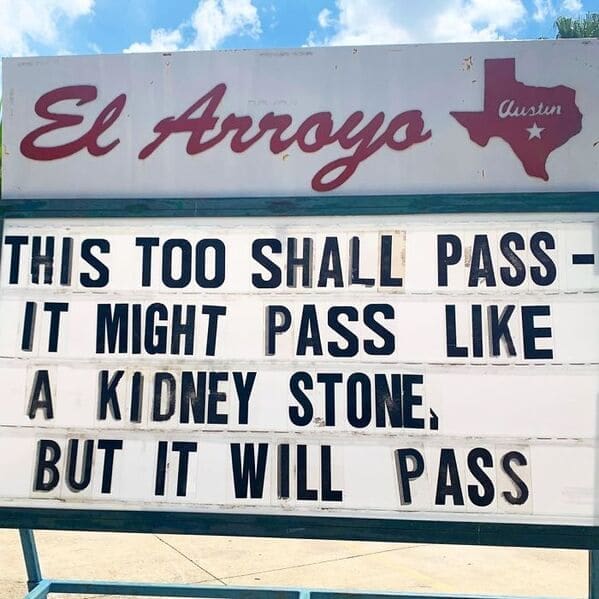 Deeply relatable wisdom on an el arroyo sign stating this too shall pass, it might pass like a kidney stone but it will pass, offering a classic funny restaurant sign.