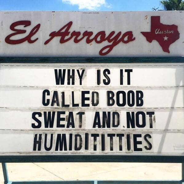 A highly philosophical el arroyo sign brilliantly asking why is it called boob sweat and not humiditties on a classic funny restaurant sign.