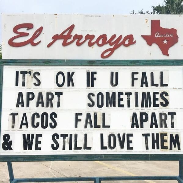 A wholesome el arroyo sign offering food-based comfort by stating it is ok if u fall apart sometimes, tacos fall apart and we still love them on a funny restaurant sign.