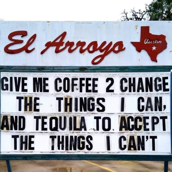 A hilarious el arroyo sign remixing the serenity prayer to say give me coffee 2 change the things I can and tequila to accept the things I can't on a funny restaurant sign.