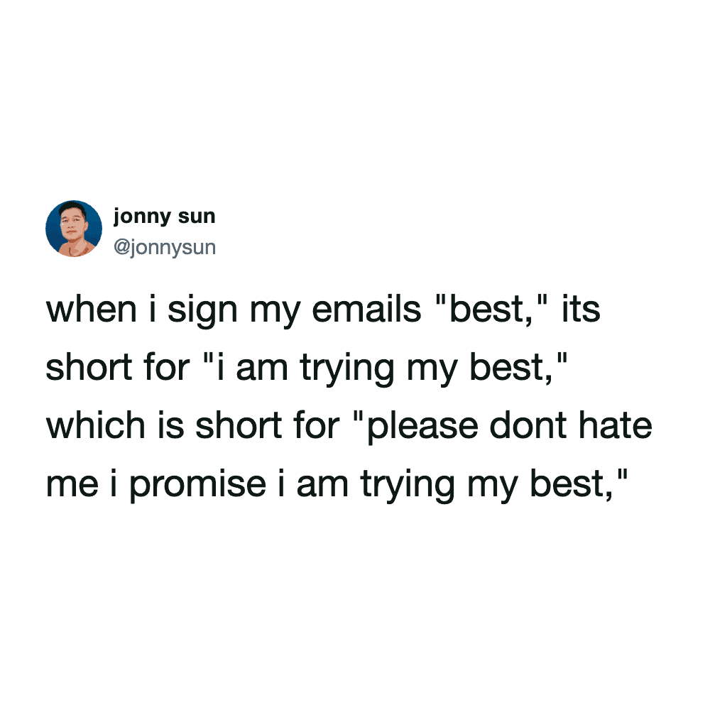 work email meme from user @jonnysun explaining the vulnerable truth behind a common closing. He jokes that signing off with "Best" is actually short for "please dont hate me i promise i am trying my best."
