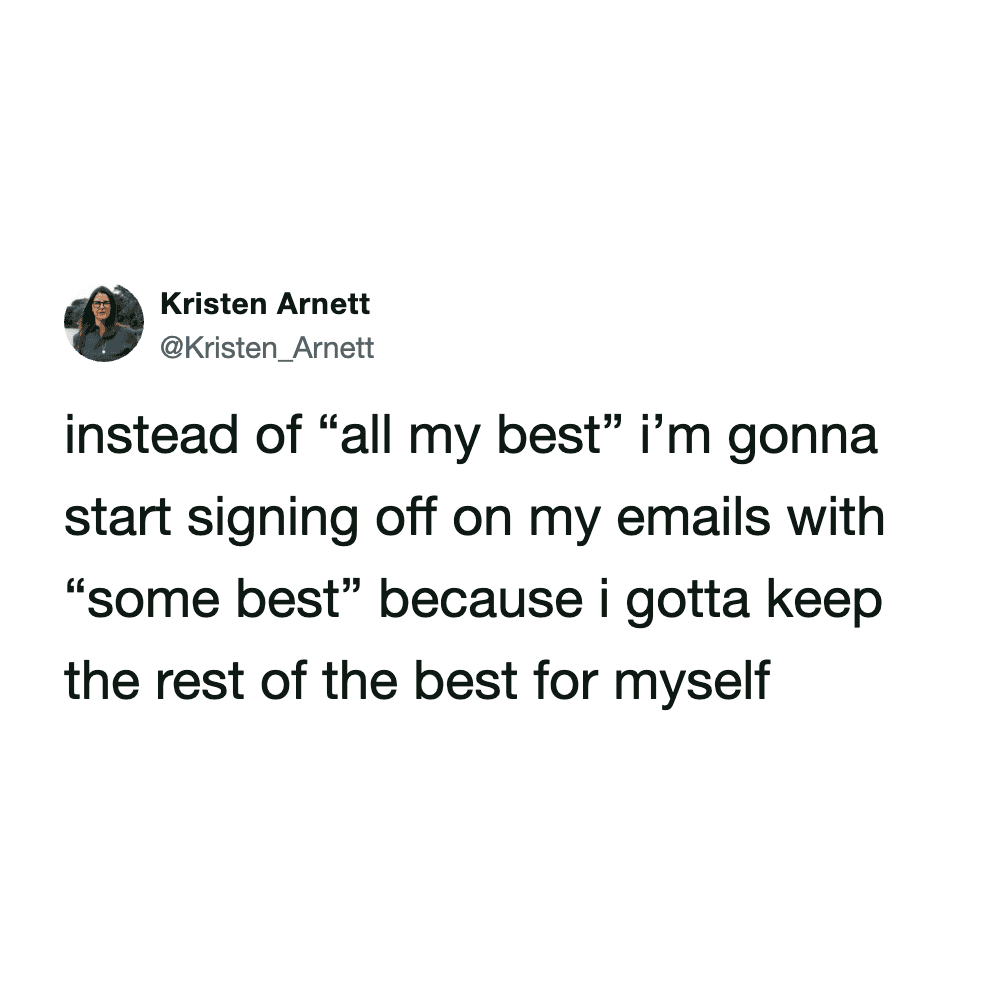 silly work email meme from @Kristen_Arnett where she decides to stop using "all my best." Instead, she plans to use "some best" because she needs to "keep the rest of the best for myself."