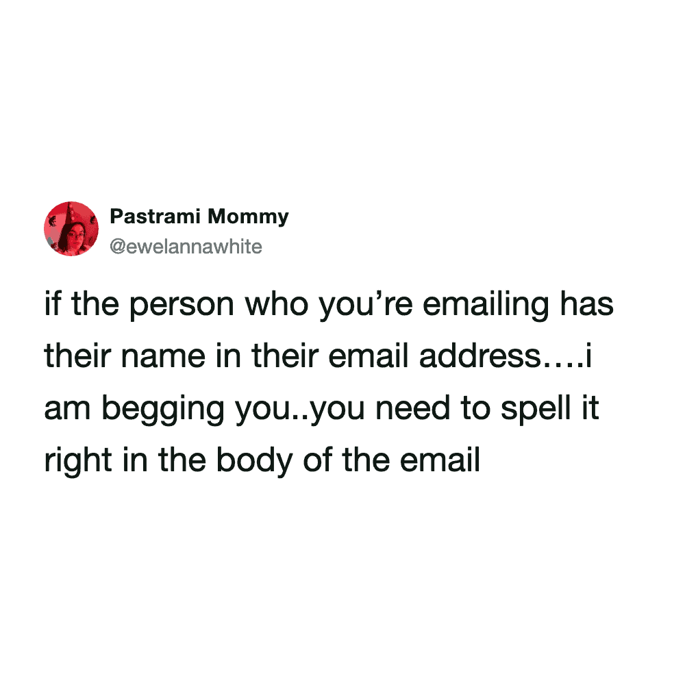 A relatable professional pet peeve in a work email meme by @ewelannawhite. The text begs people to spell names correctly in the body of the email, especially when that name is clearly visible in the actual email address.