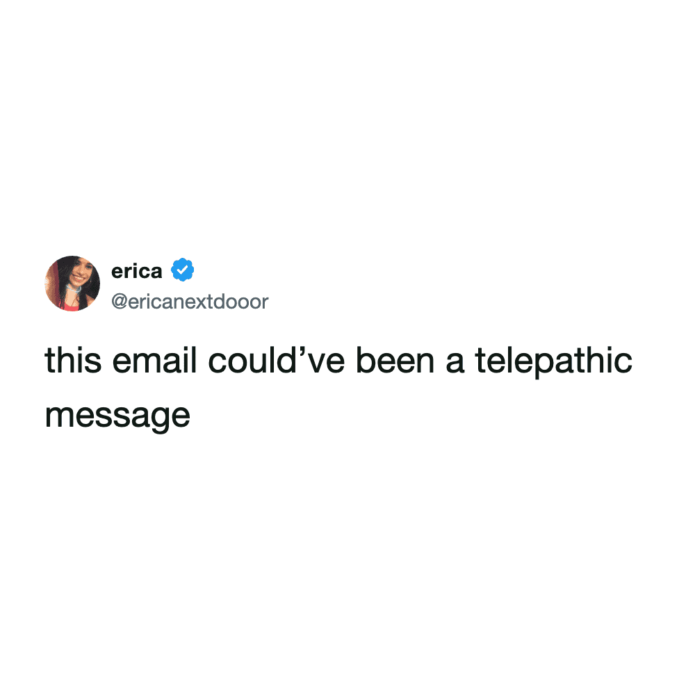 work email meme capturing the feeling of over-communication. The tweet from @ericanextdooor bluntly states: "this email could’ve been a telepathic message."