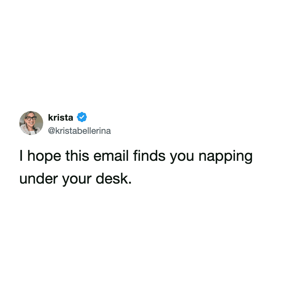 A humorous work email meme subverting a common cliché. The tweet from @kristabellerina reads: "I hope this email finds you napping under your desk," imagining a much more honest office environment.