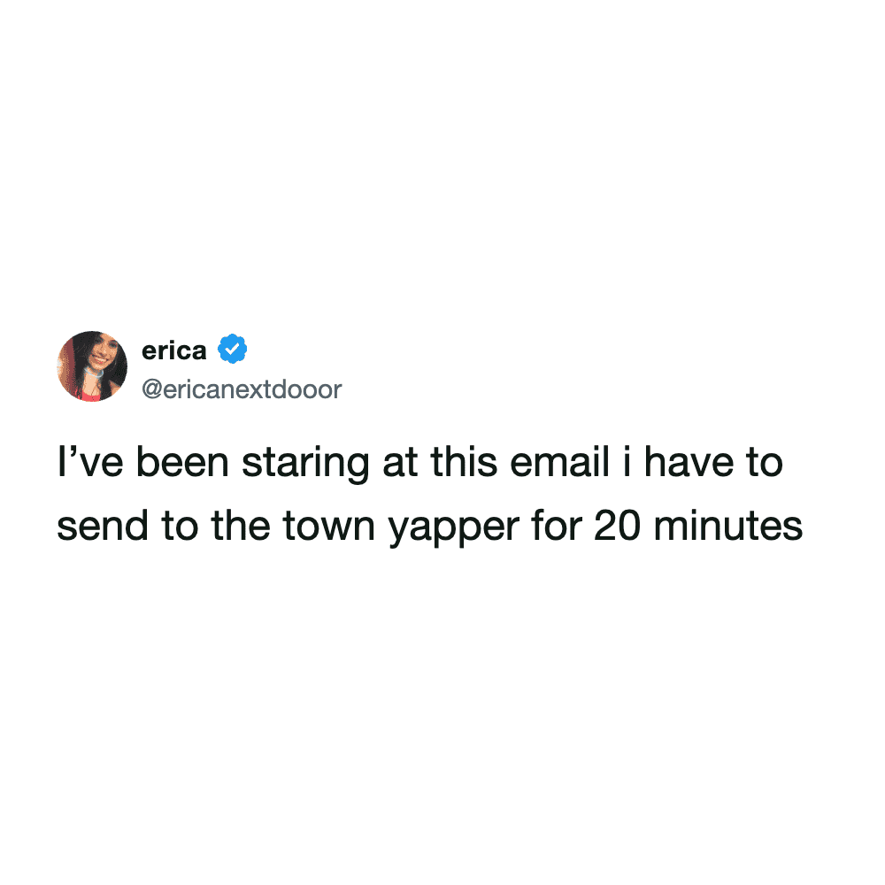 relatable work email meme about office politics. User @ericanextdooor tweets: "I’ve been staring at this email i have to send to the town yapper for 20 minutes," highlighting the dread of engaging with a talkative colleague.