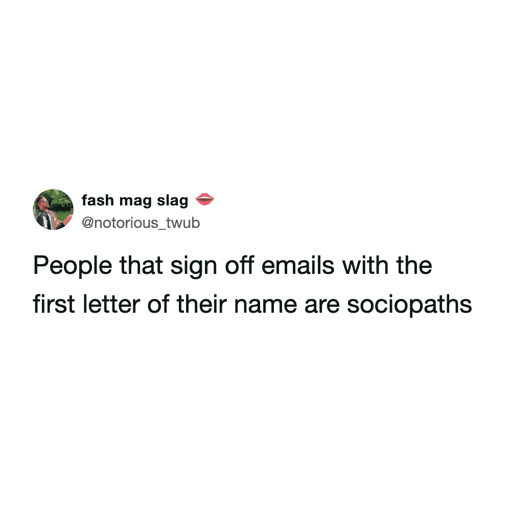 work email meme that judges sign-off habits. The tweet from @notorious_twub makes a bold claim: "People that sign off emails with the first letter of their name are sociopaths."