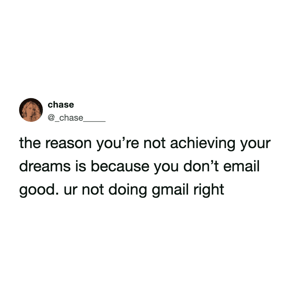 A work email meme offering a bizarre life tip. The tweet from @chase____ claims: "the reason you’re not achieving your dreams is because you don’t email good. ur not doing gmail right."