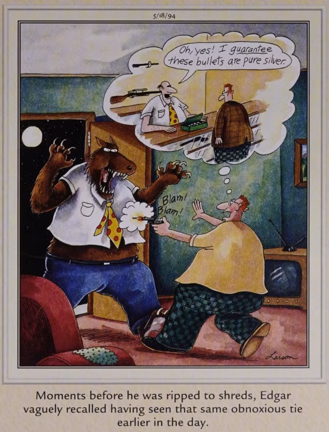 dark humor far side comic showing a man named Edgar frantically shooting a werewolf that has cornered him in a living room. In a thought bubble, he realizes the werewolf is actually the salesman who sold him the ammunition, as he recognizes the "obnoxious" polka-dot tie he saw earlier that day.