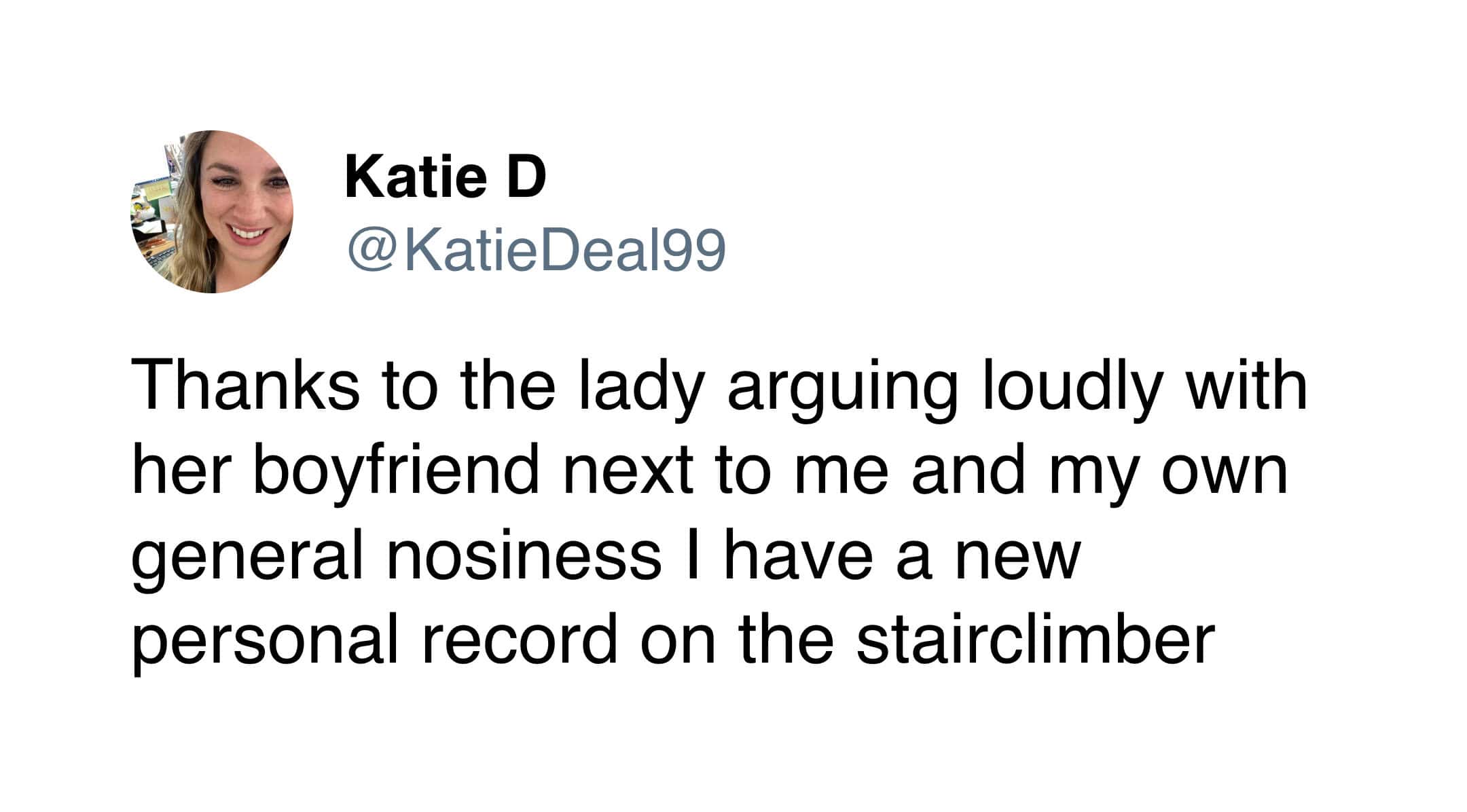 Tweet about hitting a personal record on the stairclimber while eavesdropping on a couple's argument.