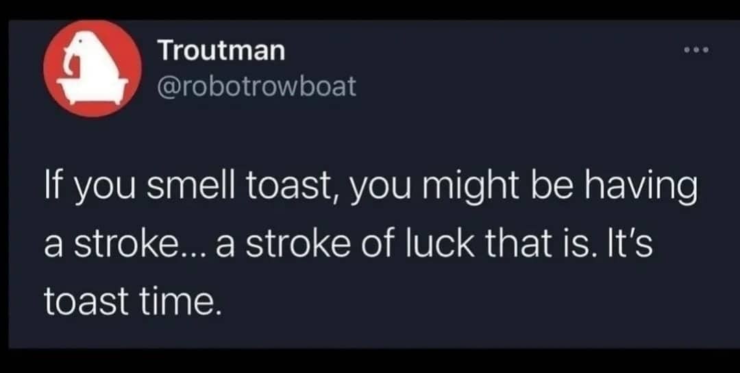 Troutman tweet about smelling toast being a stroke of luck because it is toast time.
