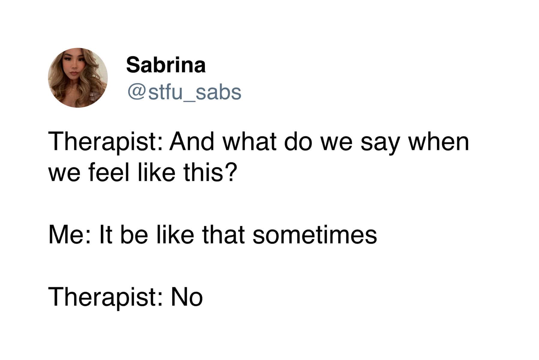 Sabrina tweet featuring a therapist rejecting the phrase it be like that sometimes as therapy.