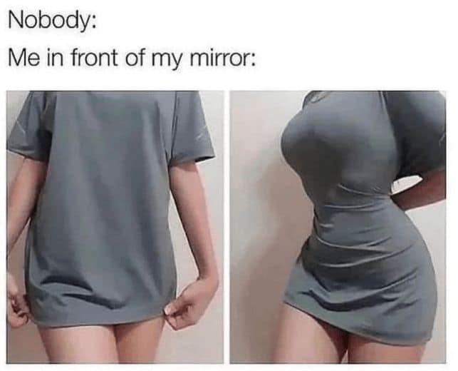 self-admiring funny body positive meme in two panels: the first shows a baggy t-shirt, and the second shows the wearer pulling it back to reveal a hidden hourglass figure in the mirror.