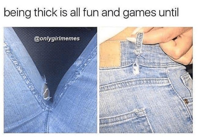 funny body positive meme documenting the wardrobe hazards of a curvy life, showing a pair of jeans with a strained zipper and a ripped belt loop.