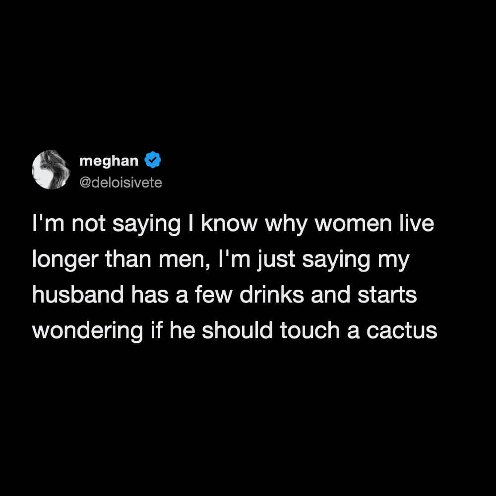 A joke about why women live longer than men involving a husband wanting to touch a cactus.
