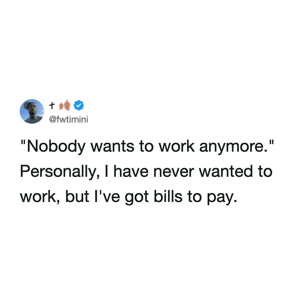 Relatable text post about never wanting to work but having bills to pay as motivation for employment.