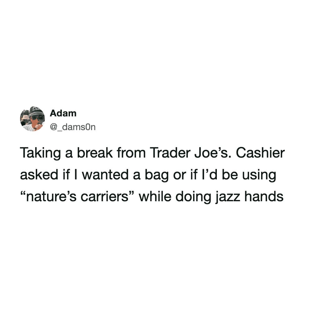 Twitter post about a Trader Joe’s cashier doing jazz hands while mentioning nature's carriers for groceries.