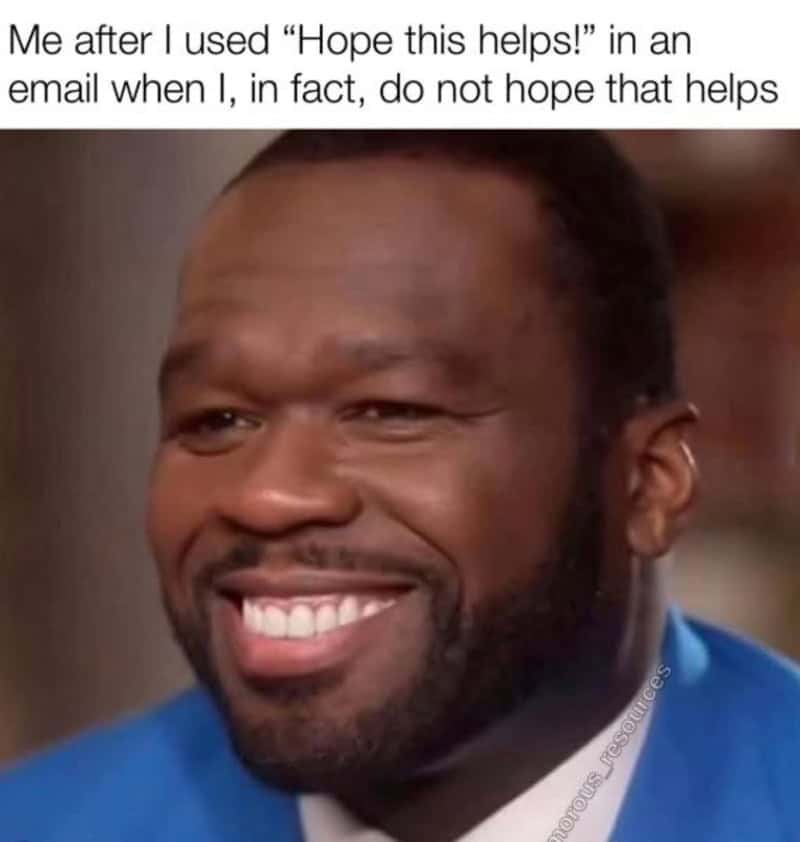 Rapper 50 Cent flashing a completely strained and fake smile in a funny meme about work that hilariously exposes the pure spite behind typing the phrase hope this helps in a corporate email.