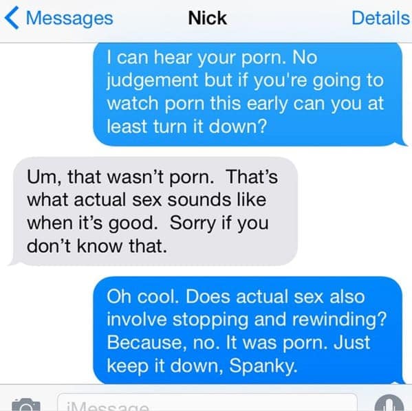 sharp text confrontation where a neighbor asks "Nick" to turn down his porn. Nick tries to flex by claiming it was "actual sex sounds like when it's good," but is immediately shut down when the neighbor points out that real sex doesn't involve "stopping and rewinding."