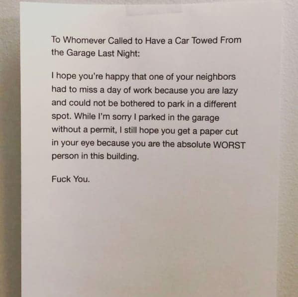 A typed letter of pure vitriol addressed to a neighbor who had a car towed from a garage. The author admits to not having a permit but curses the neighbor for making them miss work, wishing they get "a paper cut in your eye" because they are the "absolute WORST person in this building."