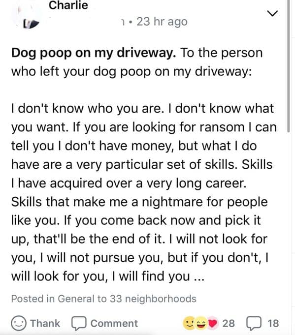 neighborhood alert post regarding dog poop on a driveway. The resident hilariously parodies Liam Neeson’s "Particular set of skills" speech from the movie Taken, warning the culprit that if they don't come back to pick it up, "I will look for you, I will find you..."