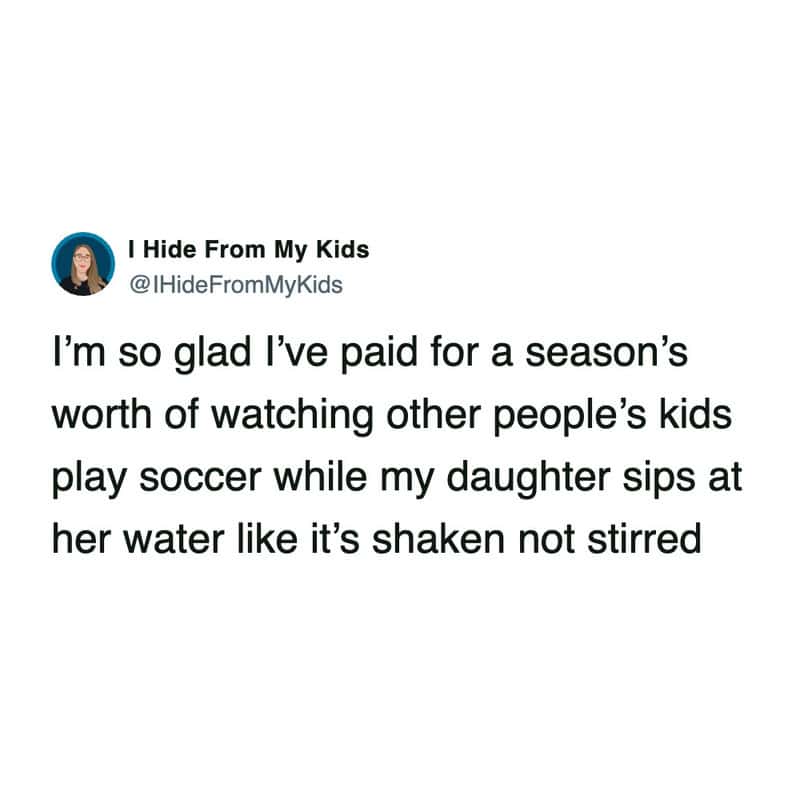 A painfully accurate funny parenting tweet where a mom laments paying for an entire season to basically watch other people's children play soccer while her own daughter casually sips water like James Bond in this tweet about kids in sports.
