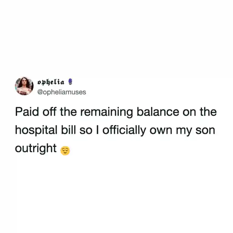 A sharp joke about the American healthcare system in a parenting meme tweet from ophelia. She celebrates paying off her final hospital balance, jokingly claiming she now officially "owns my son outright" since he's finally paid for.